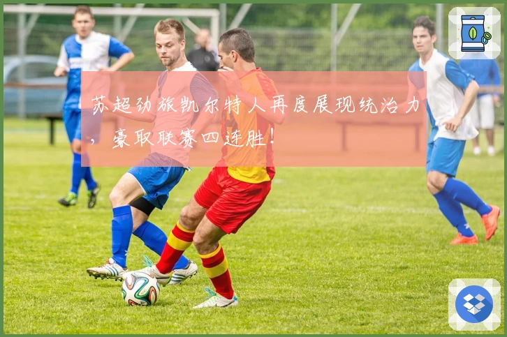 苏超劲旅凯尔特人再度展现统治力,豪取联赛四连胜!