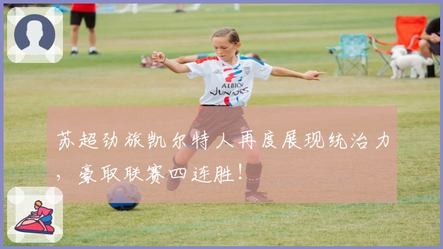 苏超劲旅凯尔特人再度展现统治力，豪取联赛四连胜！